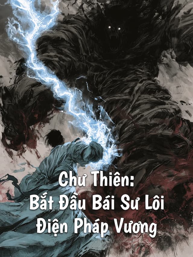 Chư Thiên: Bắt Đầu Bái Sư Lôi Điện Pháp Vương