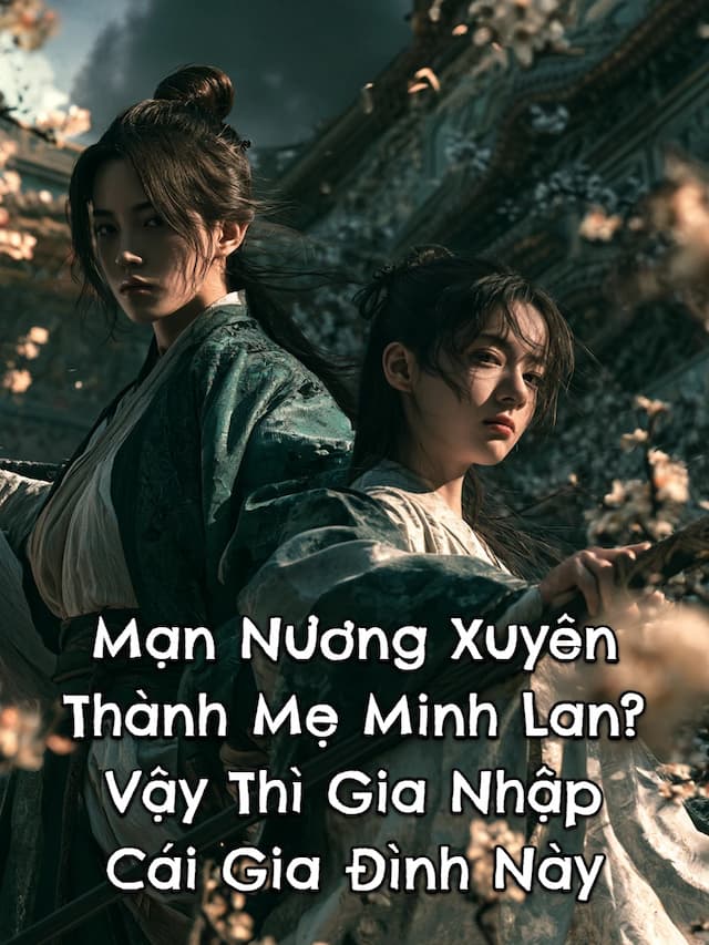 Mạn Nương Xuyên Thành Mẹ Minh Lan? Vậy Thì Gia Nhập Cái Gia Đình Này