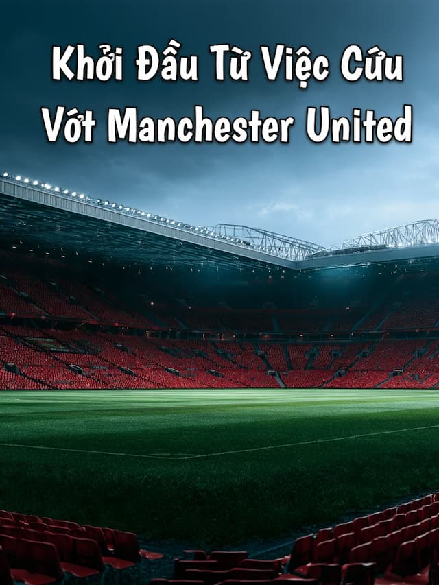 Khởi Đầu Từ Việc Cứu Vớt Manchester United