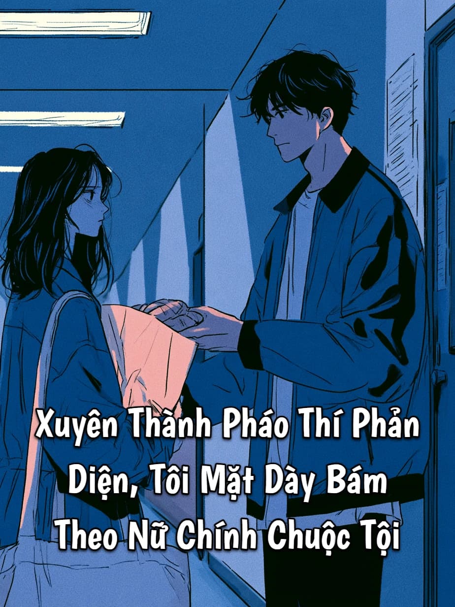 Xuyên Thành Pháo Thí Phản Diện, Tôi Mặt Dày Bám Theo Nữ Chính Chuộc Tội
