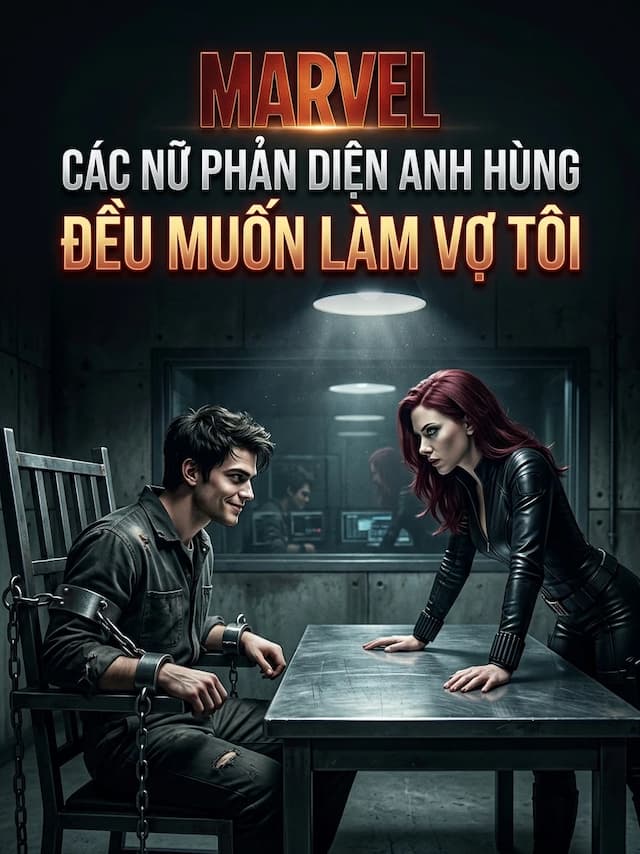 Marvel: Các Nữ Phản Diện Anh Hùng Đều Muốn Làm Vợ Tôi