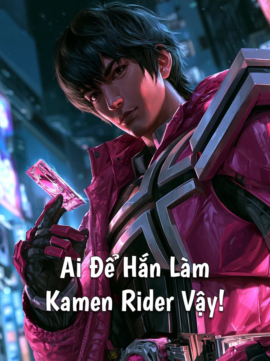 Ai Để Hắn Làm Kamen Rider Vậy!