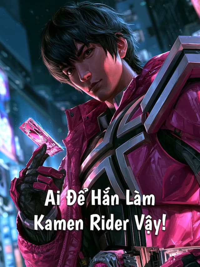 Ai Để Hắn Làm Kamen Rider Vậy!
