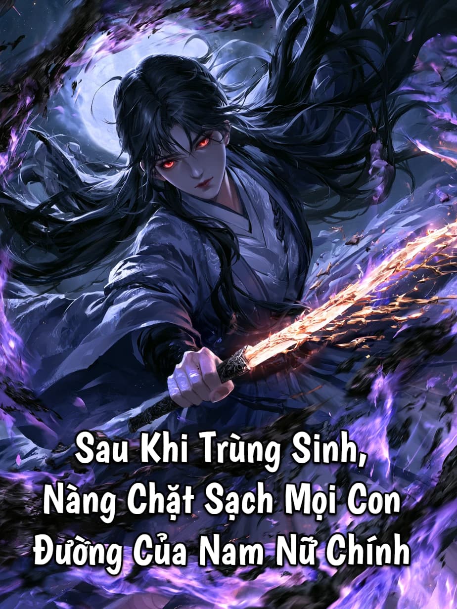 Sau Khi Trùng Sinh, Nàng Chặt Sạch Mọi Con Đường Của Nam Nữ Chính