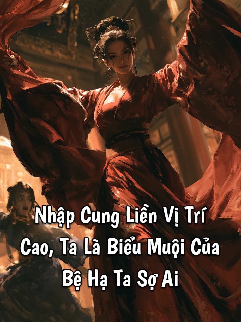 Nhập Cung Liền Vị Trí Cao, Ta Là Biểu Muội Của Bệ Hạ Ta Sợ Ai