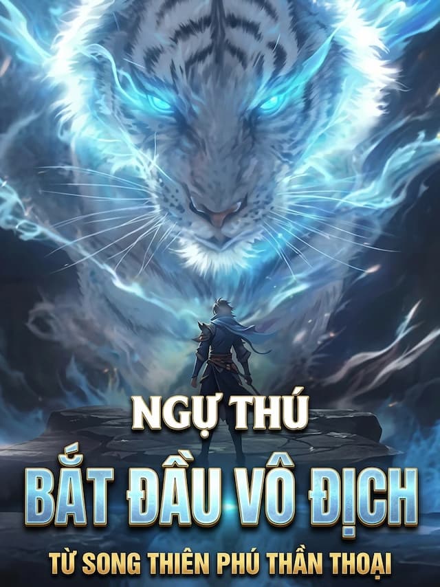 Ngự Thú: Bắt Đầu Vô Địch Từ Song Thiên Phú Thần Thoại